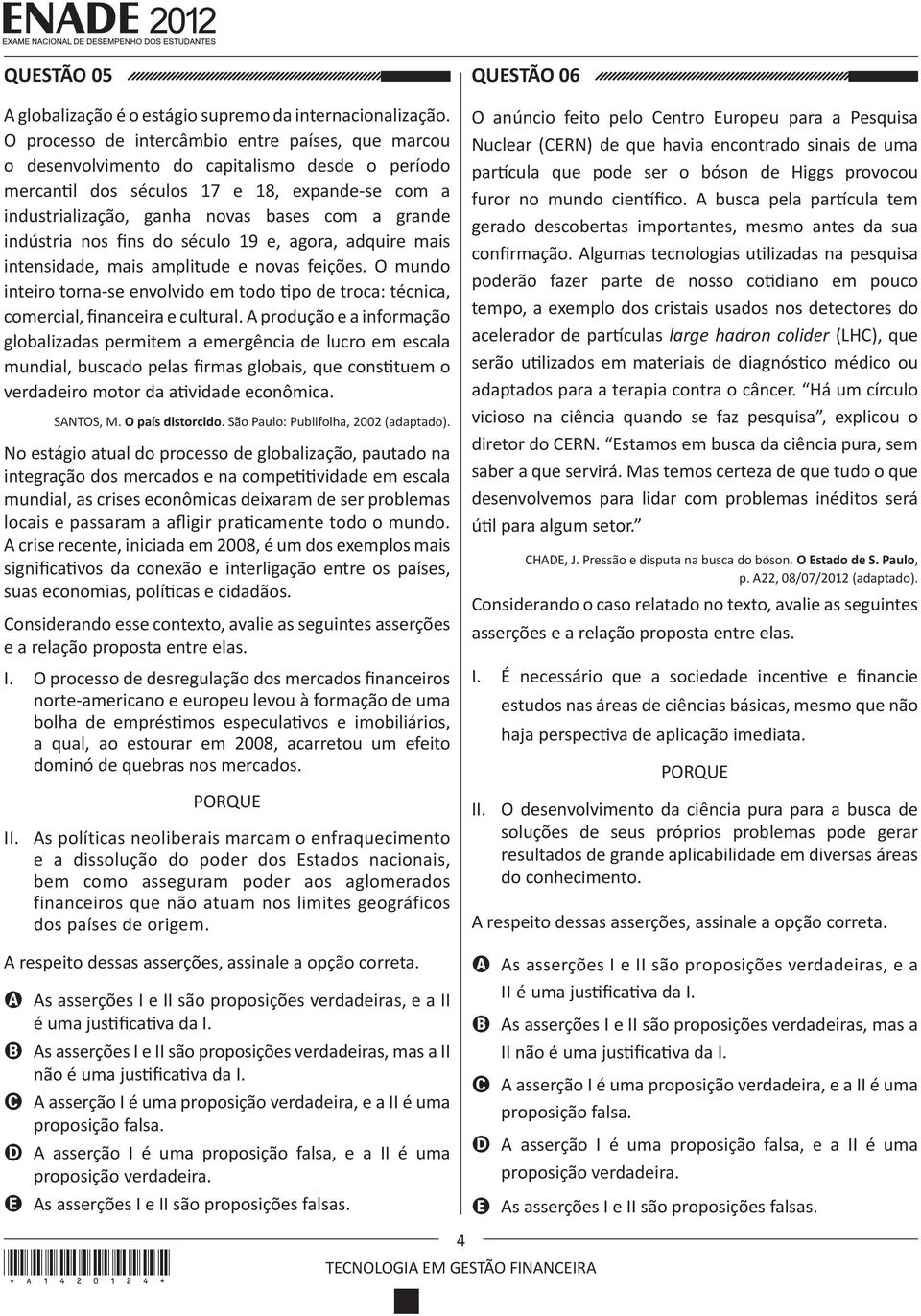 indústria nos fins do século 19 e, agora, adquire mais intensidade, mais amplitude e novas feições. O mundo inteiro torna-se envolvido em todo tipo de troca: técnica, comercial, financeira e cultural.