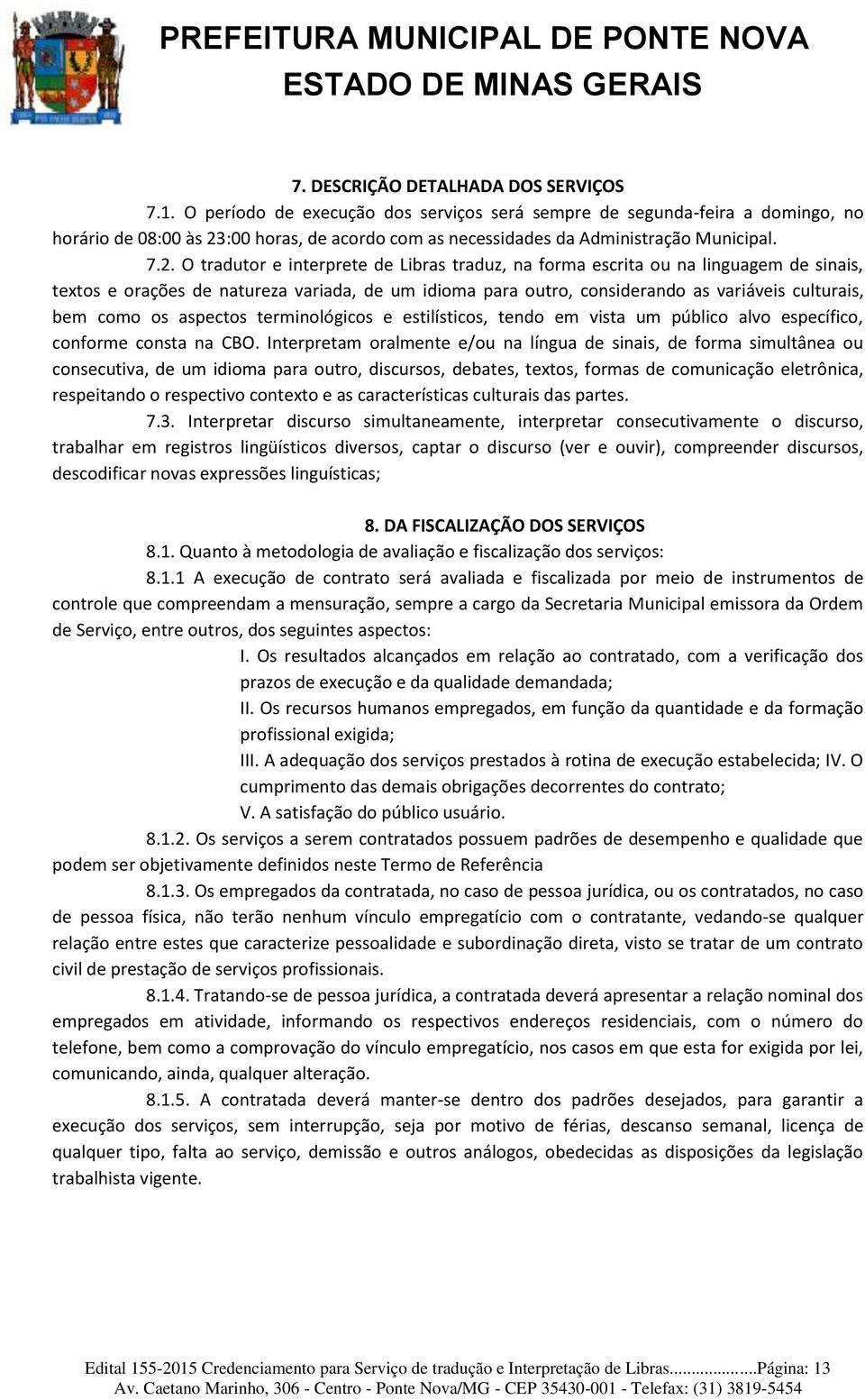 :00 horas, de acordo com as necessidades da Administração Municipal. 7.2.