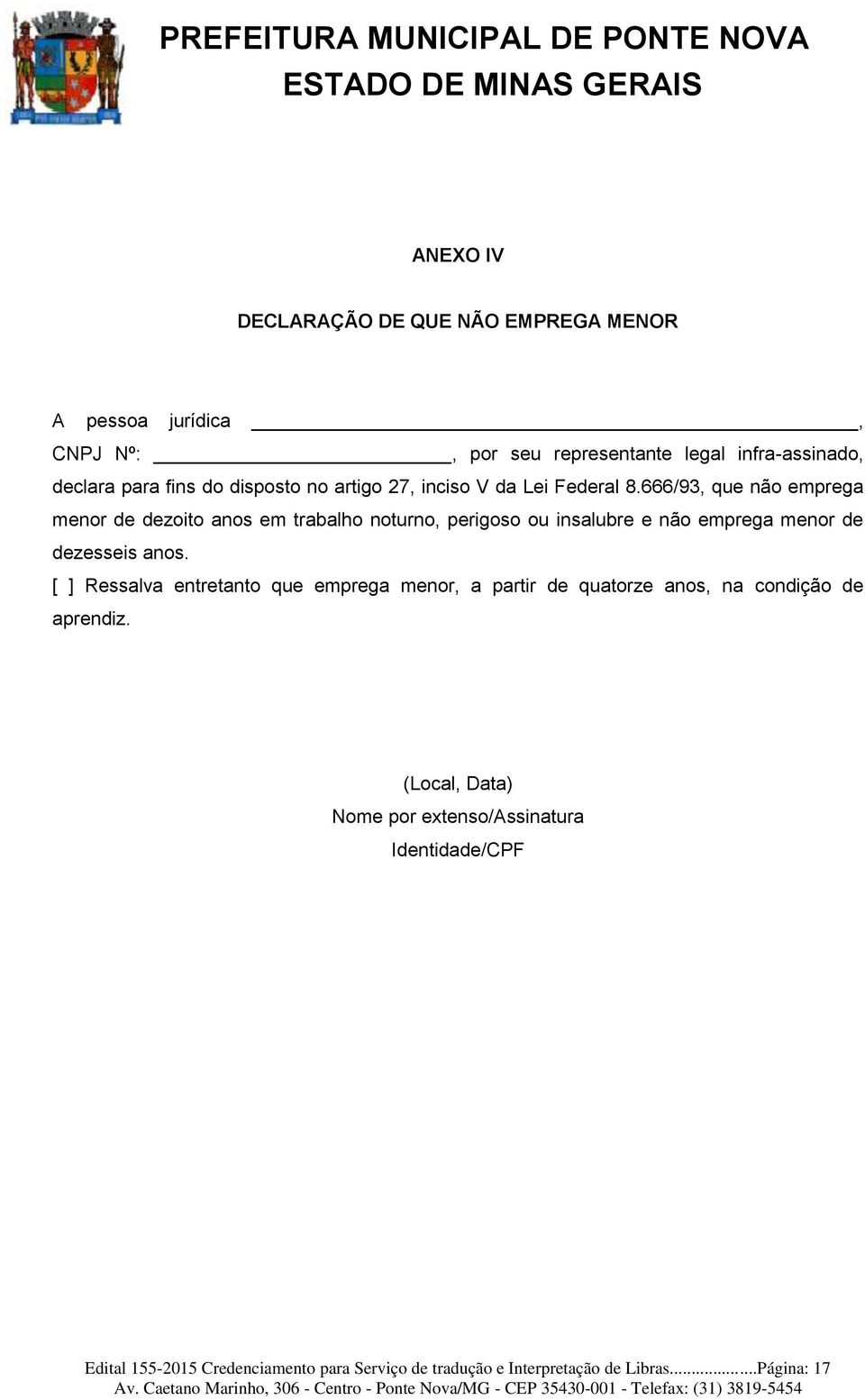 666/93, que não emprega menor de dezoito anos em trabalho noturno, perigoso ou insalubre e não emprega menor de dezesseis anos.