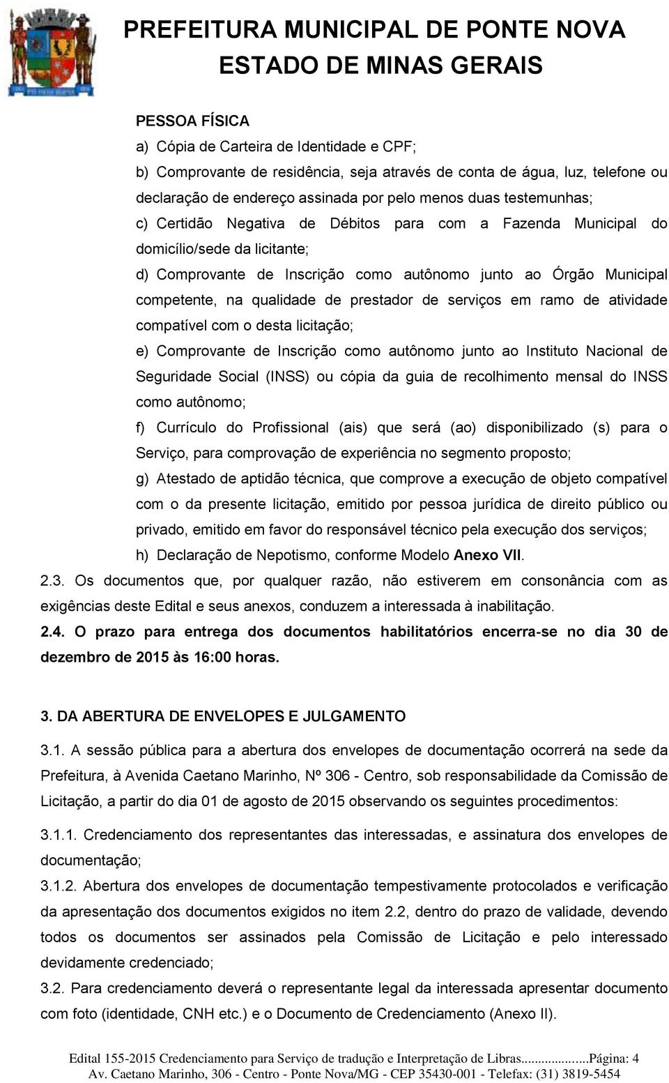 de serviços em ramo de atividade compatível com o desta licitação; e) Comprovante de Inscrição como autônomo junto ao Instituto Nacional de Seguridade Social (INSS) ou cópia da guia de recolhimento