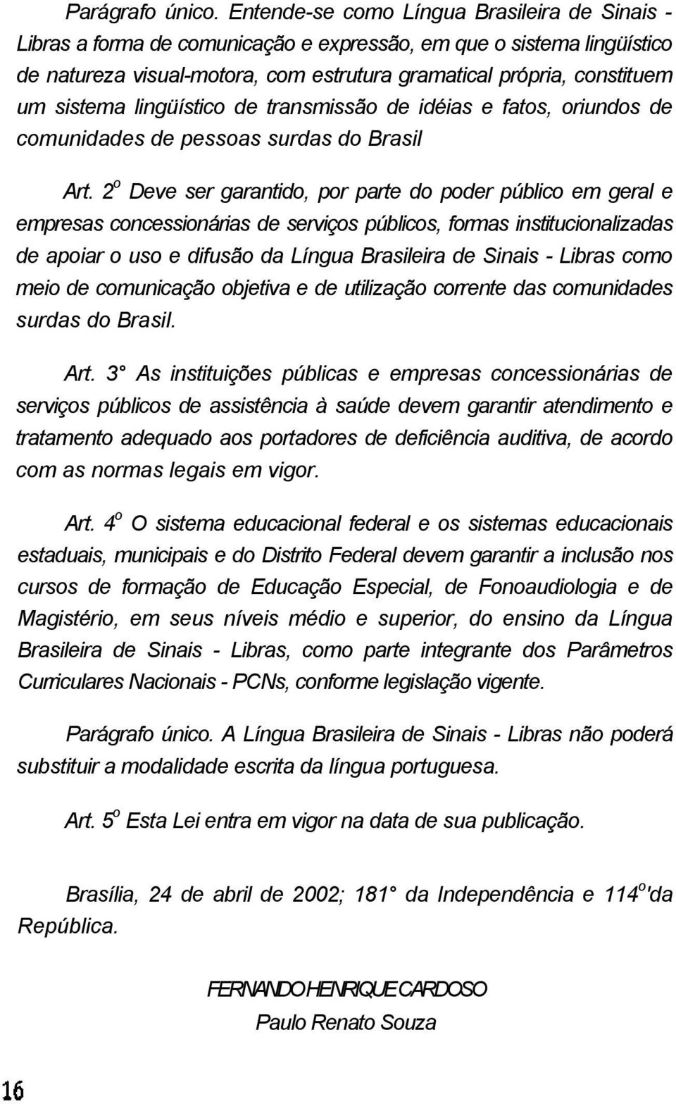 sistema lingüístico de transmissão de idéias e fatos, oriundos de comunidades de pessoas surdas do Brasil Art.