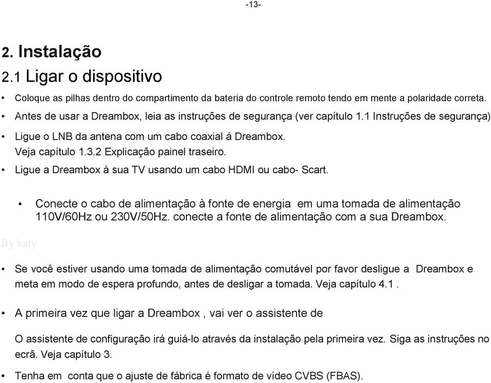 2 Explicação painel traseiro. Ligue a Dreambox à sua TV usando um cabo HDMI ou cabo- Scart. Conecte o cabo de alimentação à fonte de energia em uma tomada de alimentação 110V/60Hz ou 230V/50Hz.