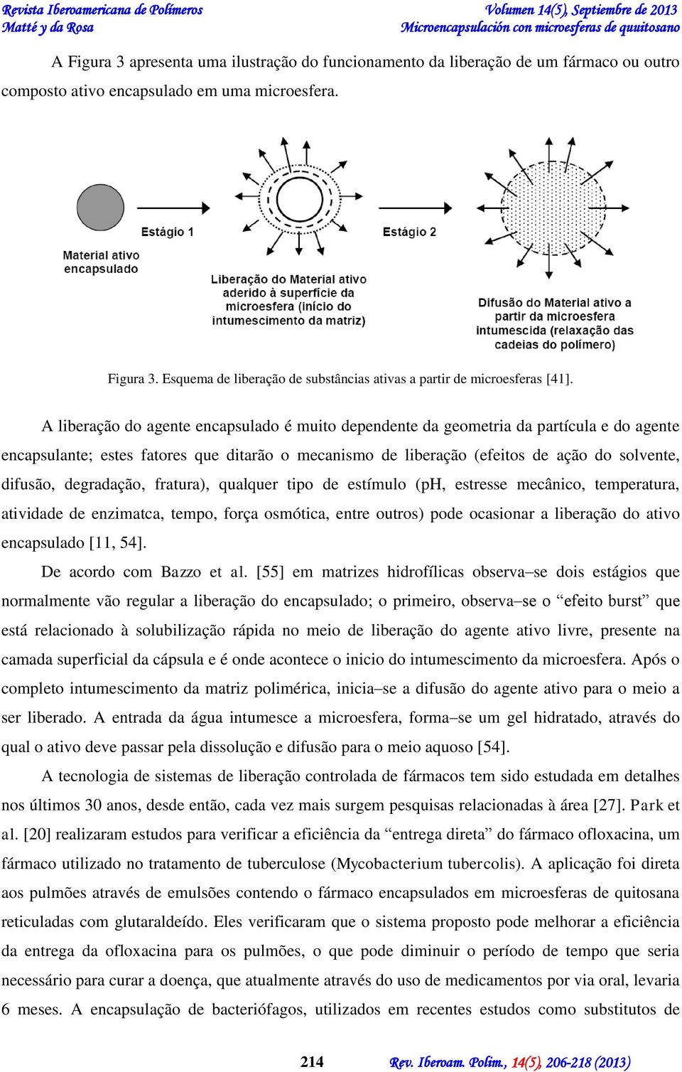 degradação, fratura), qualquer tipo de estímulo (ph, estresse mecânico, temperatura, atividade de enzimatca, tempo, força osmótica, entre outros) pode ocasionar a liberação do ativo encapsulado [11,