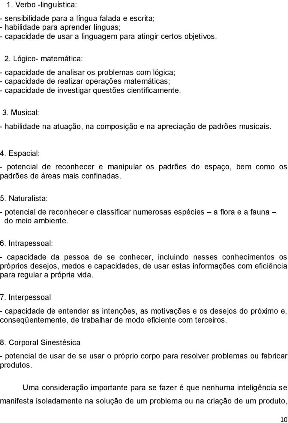 Musical: - habilidade na atuação, na composição e na apreciação de padrões musicais. 4.