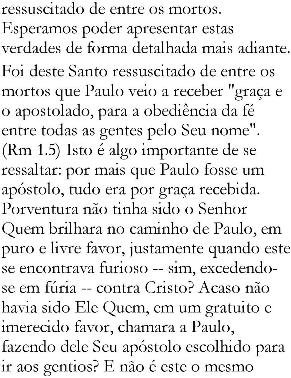 5) Isto é algo importante de se ressaltar: por mais que Paulo fosse um apóstolo, tudo era por graça recebida.