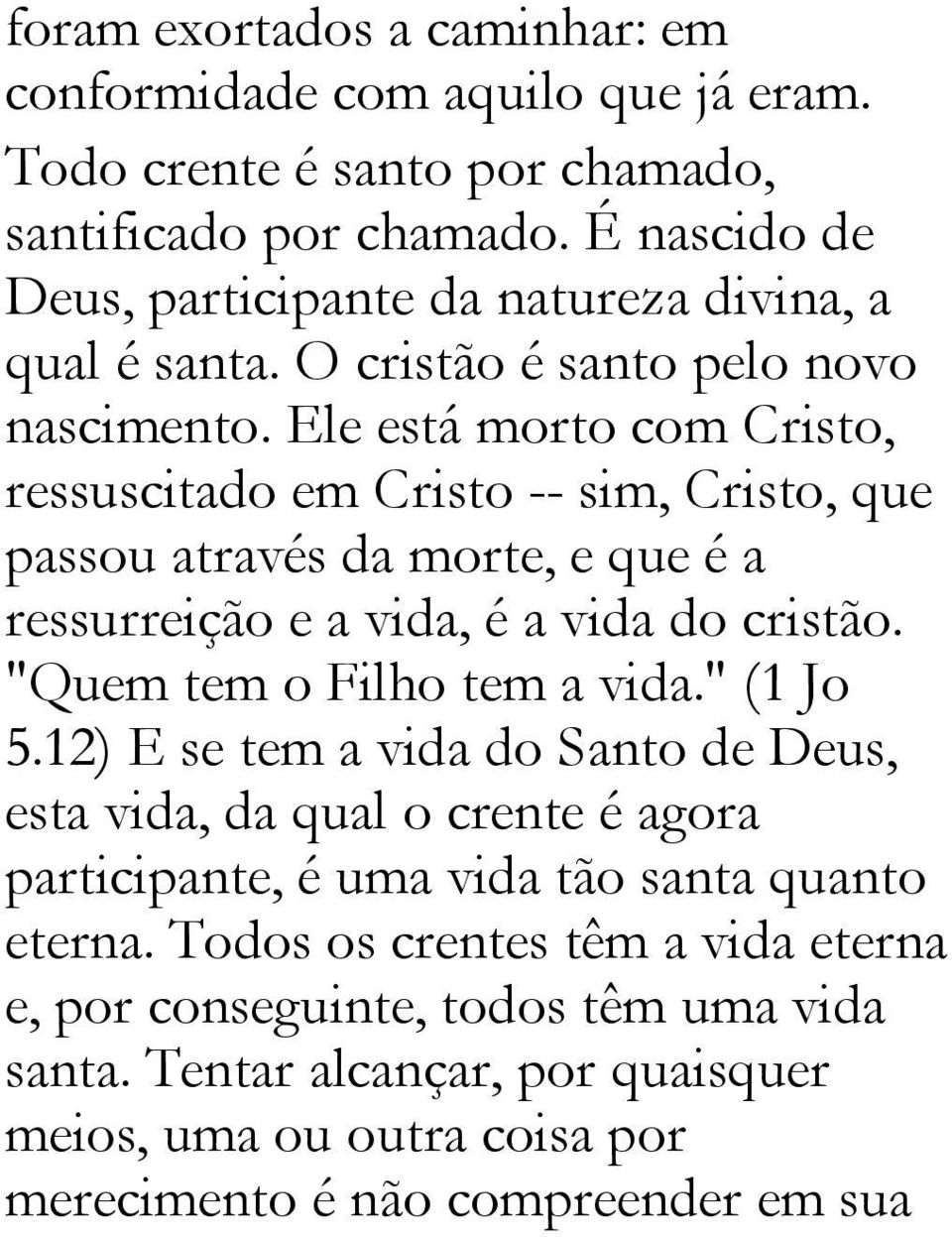 Ele está morto com Cristo, ressuscitado em Cristo -- sim, Cristo, que passou através da morte, e que é a ressurreição e a vida, é a vida do cristão. "Quem tem o Filho tem a vida.