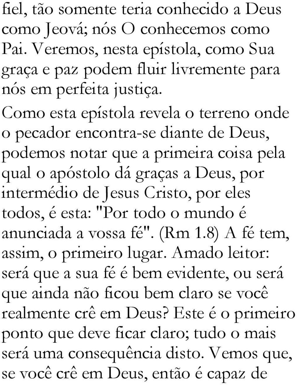 Cristo, por eles todos, é esta: "Por todo o mundo é anunciada a vossa fé". (Rm 1.8) A fé tem, assim, o primeiro lugar.