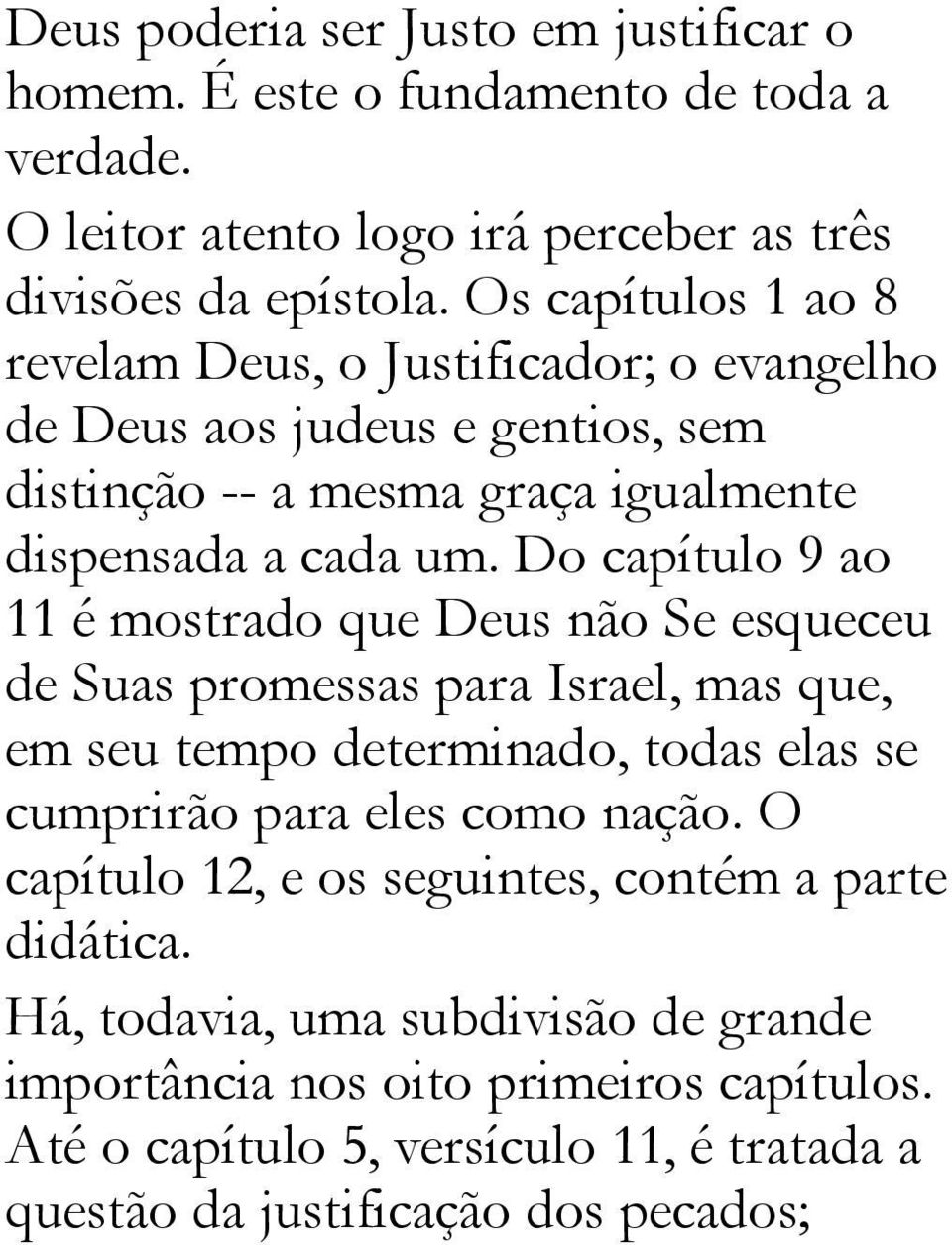 Do capítulo 9 ao 11 é mostrado que Deus não Se esqueceu de Suas promessas para Israel, mas que, em seu tempo determinado, todas elas se cumprirão para eles como nação.