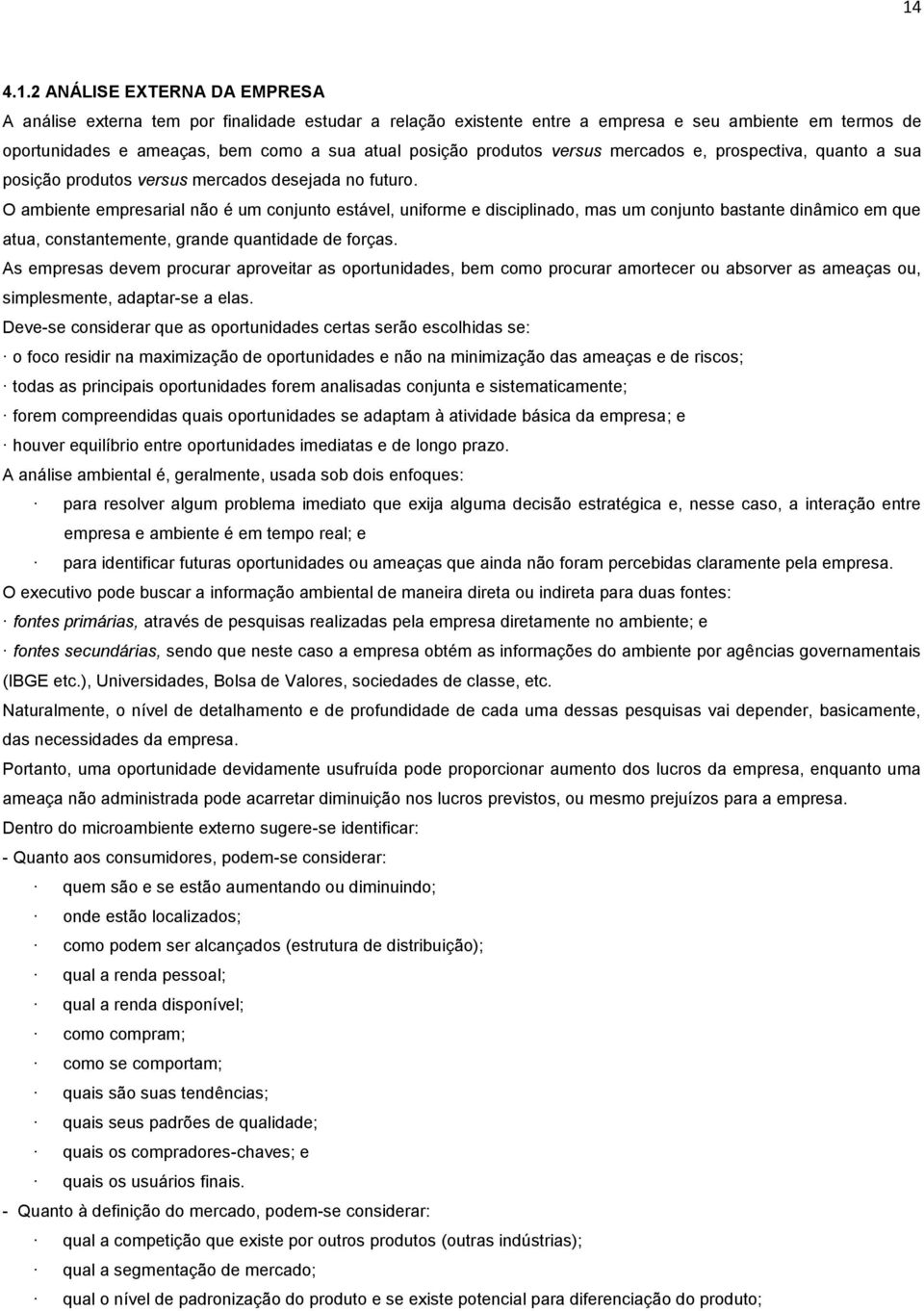 O ambiente empresarial não é um conjunto estável, uniforme e disciplinado, mas um conjunto bastante dinâmico em que atua, constantemente, grande quantidade de forças.