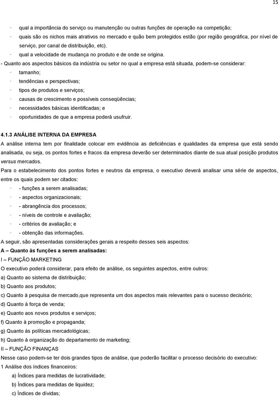 - Quanto aos aspectos básicos da indústria ou setor no qual a empresa está situada, podem-se considerar: tamanho; tendências e perspectivas; tipos de produtos e serviços; causas de crescimento e