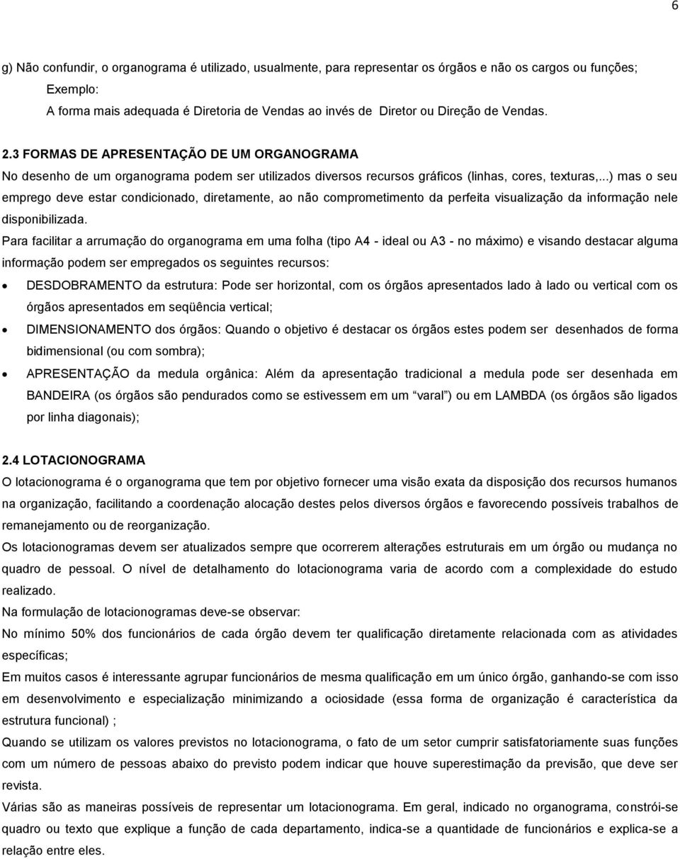 ..) mas o seu emprego deve estar condicionado, diretamente, ao não comprometimento da perfeita visualização da informação nele disponibilizada.