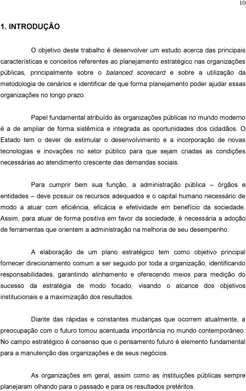 Papel fundamental atribuído às organizações públicas no mundo moderno é a de ampliar de forma sistêmica e integrada as oportunidades dos cidadãos.