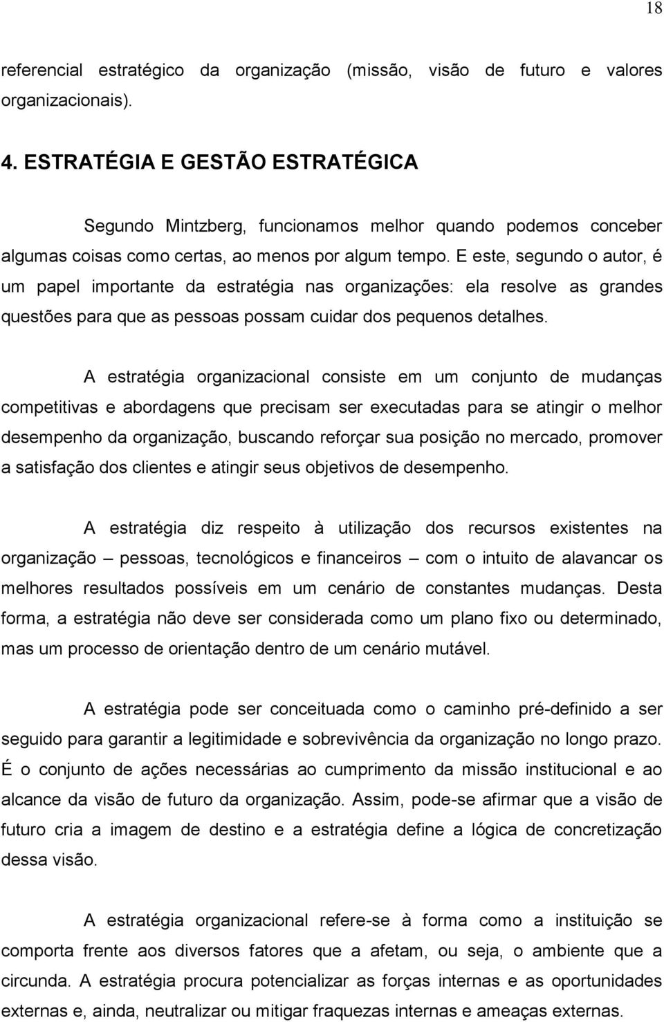 E este, segundo o autor, é um papel importante da estratégia nas organizações: ela resolve as grandes questões para que as pessoas possam cuidar dos pequenos detalhes.