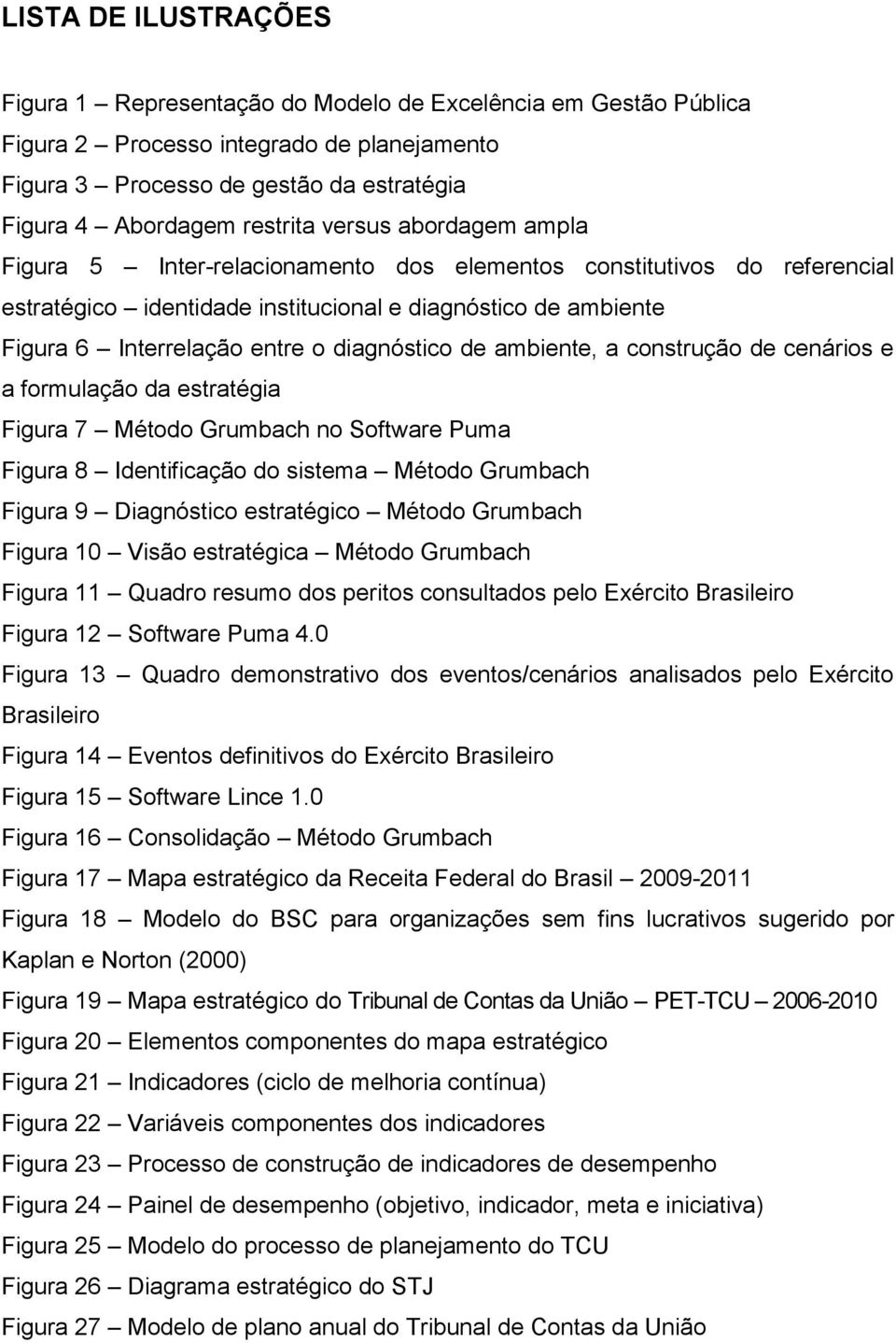 diagnóstico de ambiente, a construção de cenários e a formulação da estratégia Figura 7 Método Grumbach no Software Puma Figura 8 Identificação do sistema Método Grumbach Figura 9 Diagnóstico