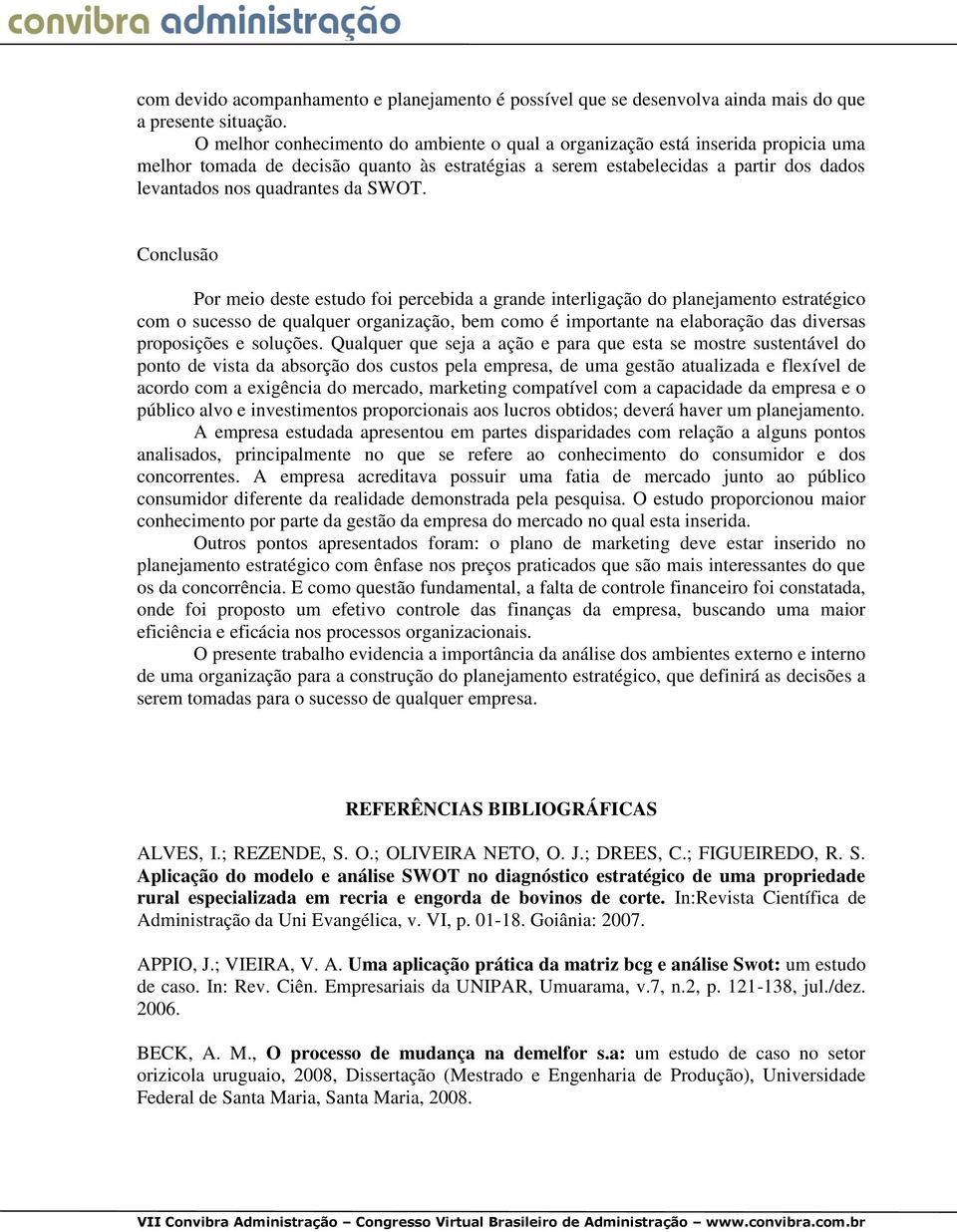 SWOT. Conclusão Por meio deste estudo foi percebida a grande interligação do planejamento estratégico com o sucesso de qualquer organização, bem como é importante na elaboração das diversas