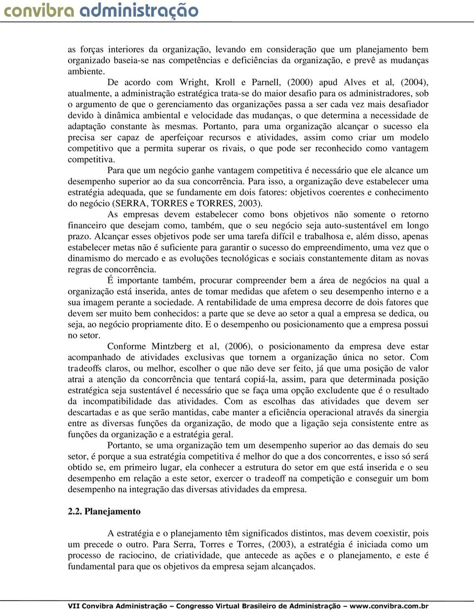 gerenciamento das organizações passa a ser cada vez mais desafiador devido à dinâmica ambiental e velocidade das mudanças, o que determina a necessidade de adaptação constante às mesmas.