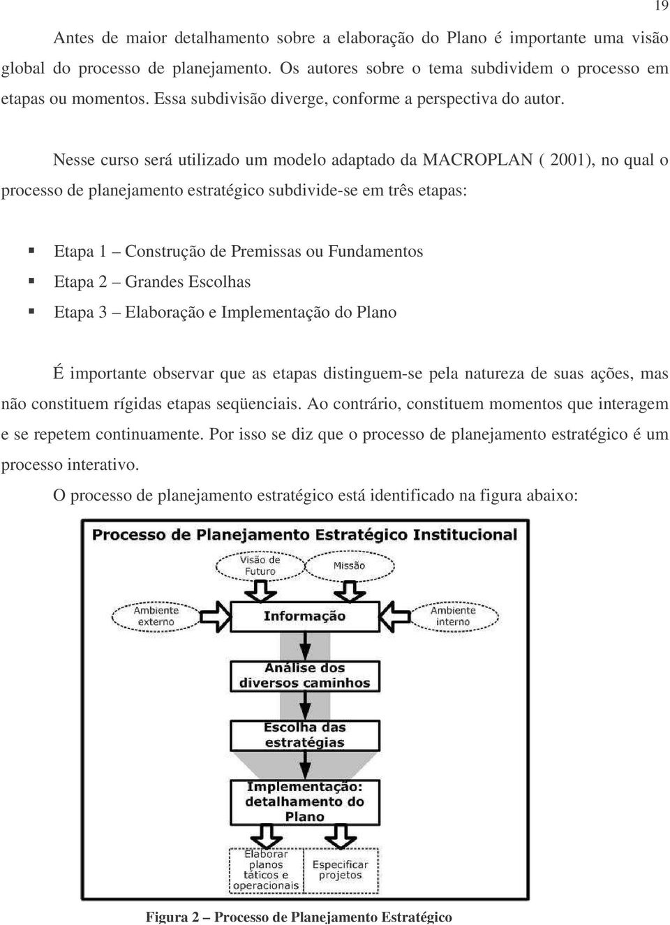 Nesse curso será utilizado um modelo adaptado da MACROPLAN ( 2001), no qual o processo de planejamento estratégico subdivide-se em três etapas: Etapa 1 Construção de Premissas ou Fundamentos Etapa 2