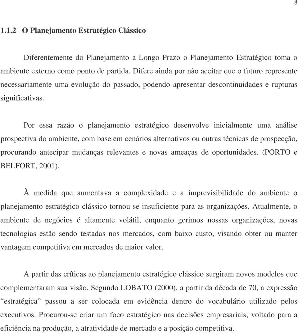 Por essa razão o planejamento estratégico desenvolve inicialmente uma análise prospectiva do ambiente, com base em cenários alternativos ou outras técnicas de prospecção, procurando antecipar