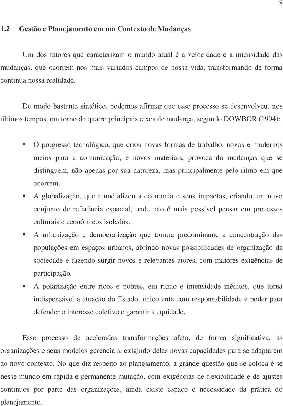 De modo bastante sintético, podemos afirmar que esse processo se desenvolveu, nos últimos tempos, em torno de quatro principais eixos de mudança, segundo DOWBOR (1994): O progresso tecnológico, que