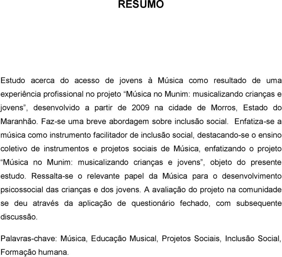 Enfatiza-se a música como instrumento facilitador de inclusão social, destacando-se o ensino coletivo de instrumentos e projetos sociais de Música, enfatizando o projeto Música no Munim: