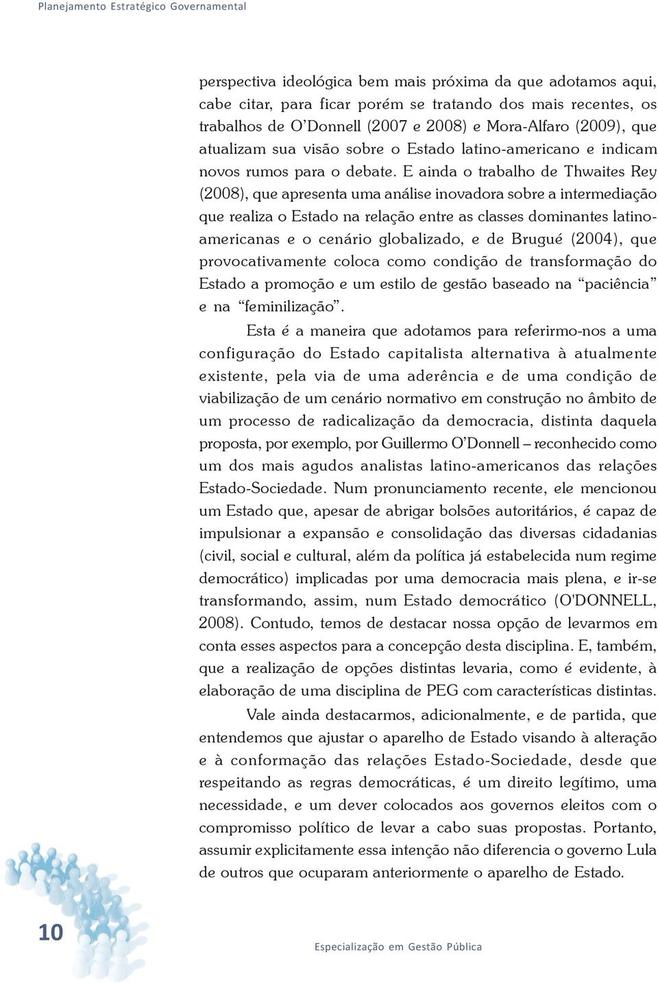 E ainda o trabalho de Thwaites Rey (2008), que apresenta uma análise inovadora sobre a intermediação que realiza o Estado na relação entre as classes dominantes latinoamericanas e o cenário