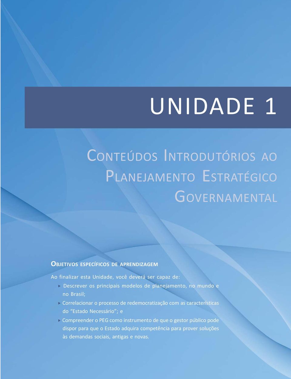 Correlacionar o processo de redemocratização com as características do Estado Necessário ; e Compreender o PEG como