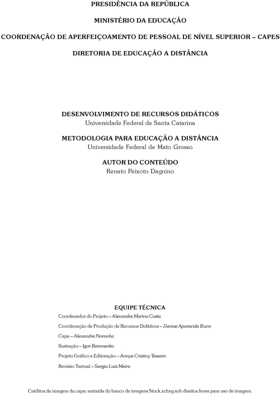 TÉCNICA Coordenador do Projeto Alexandre Marino Costa Coordenação de Produção de Recursos Didáticos Denise Aparecida Bunn Capa Alexandre Noronha Ilustração Igor Baranenko