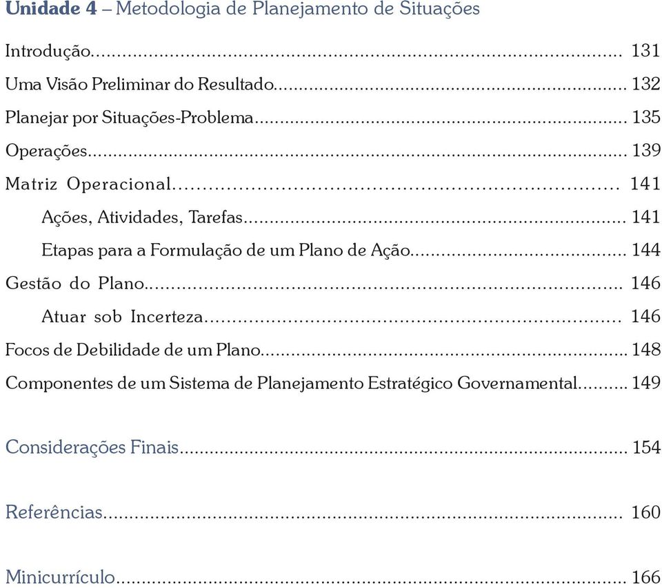 .. 141 Etapas para a Formulação de um Plano de Ação... 144 Gestão do Plano... 146 Atuar sob Incerteza.