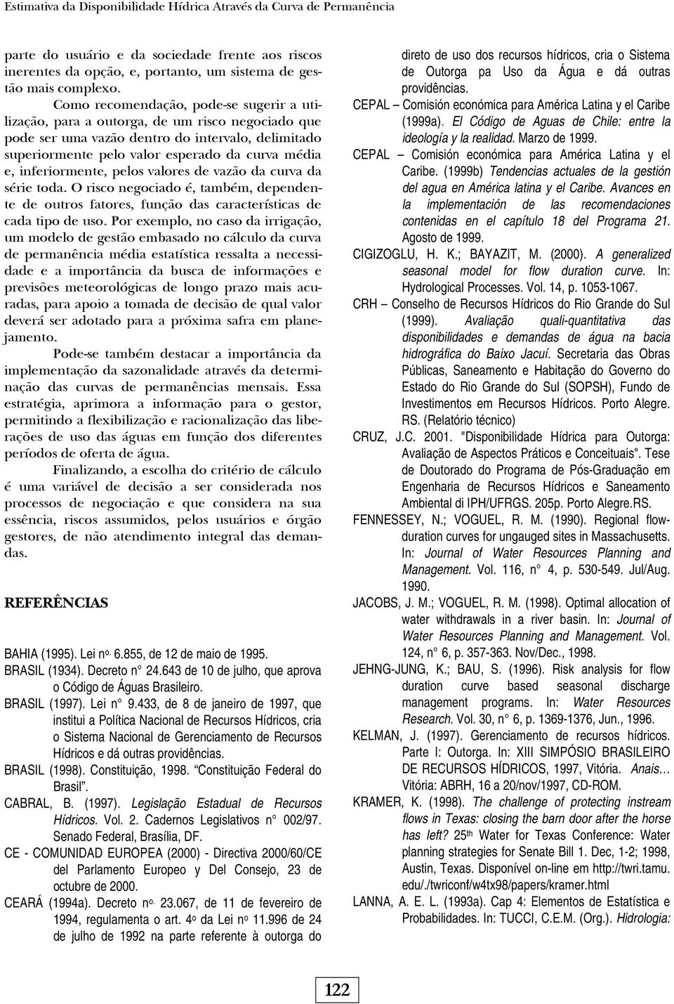 inferiormente, pelos valores de vazão da curva da série toda. O risco negociado é, também, dependente de outros fatores, função das características de cada tipo de uso.