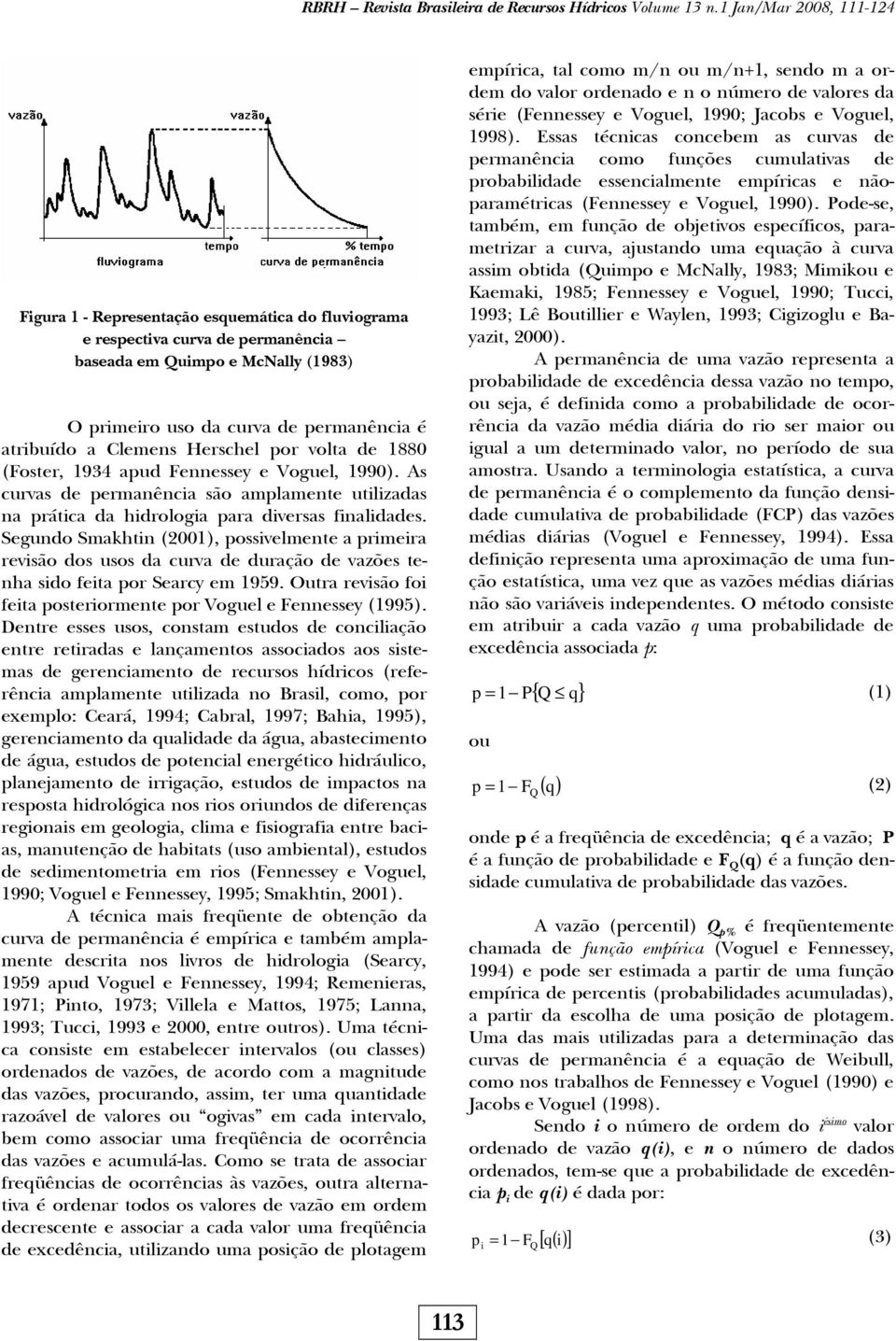 Clemens Herschel por volta de 1880 (Foster, 1934 apud Fennessey e Voguel, 1990). As curvas de permanência são amplamente utilizadas na prática da hidrologia para diversas finalidades.