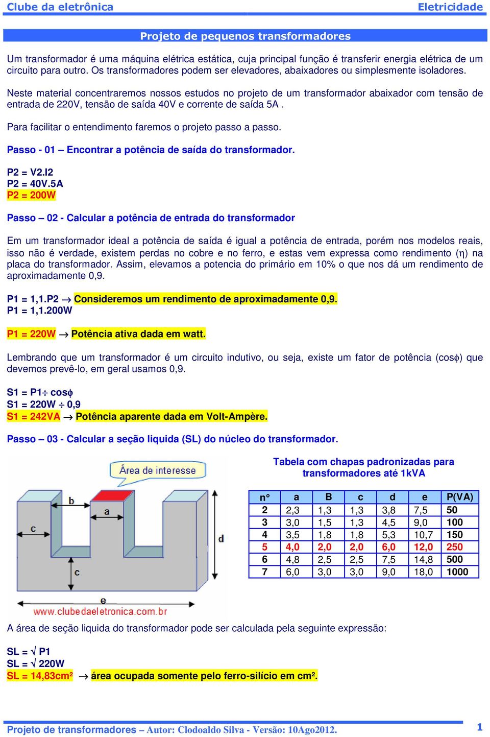 Neste material concentraremos nossos estudos no projeto de um transformador abaixador com tensão de entrada de 220V, tensão de saída 40V e corrente de saída 5A.