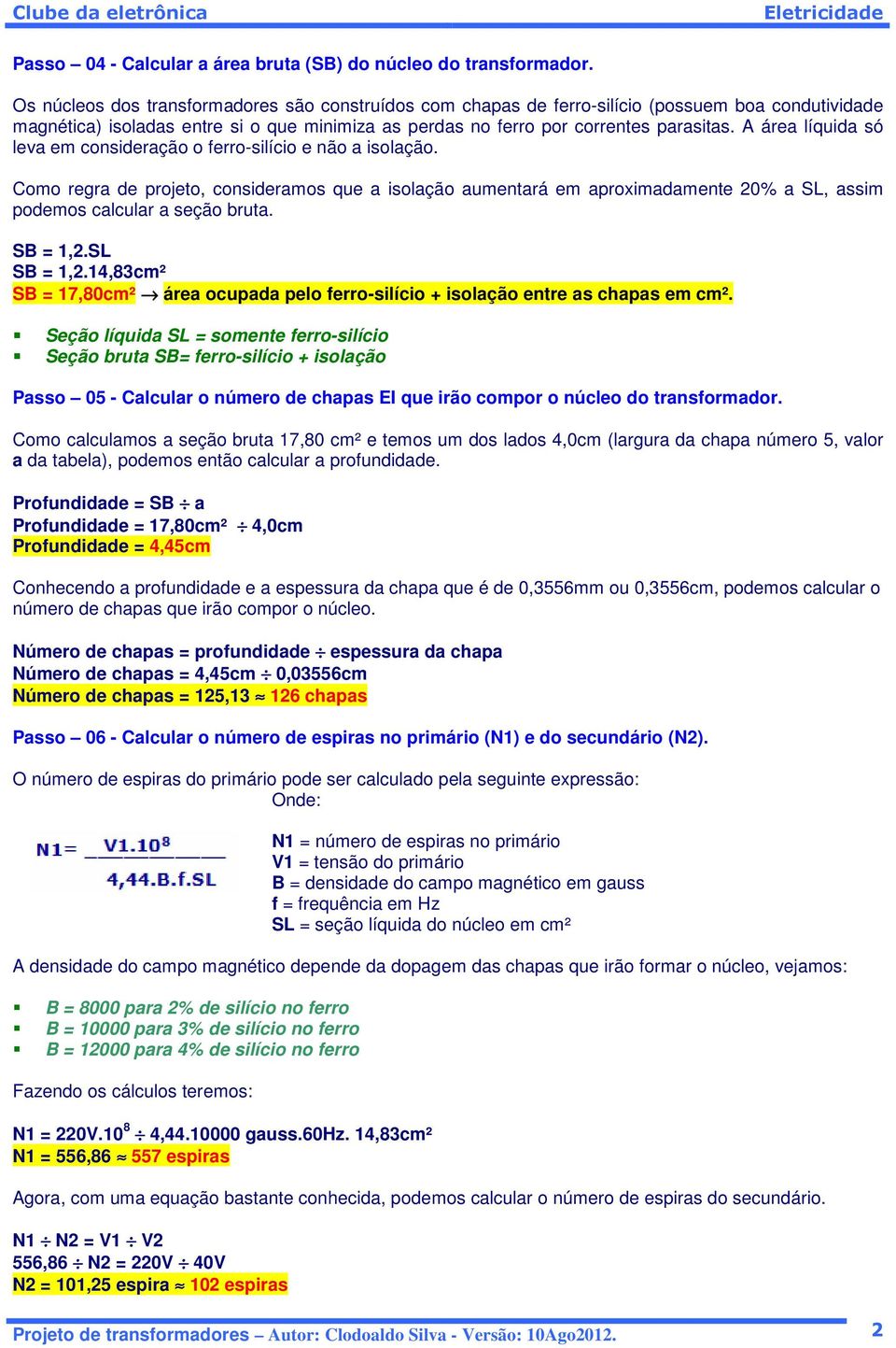 A área líquida só leva em consideração o ferro-silício e não a isolação. Como regra de projeto, consideramos que a isolação aumentará em aproximadamente 20% a SL, assim podemos calcular a seção bruta.