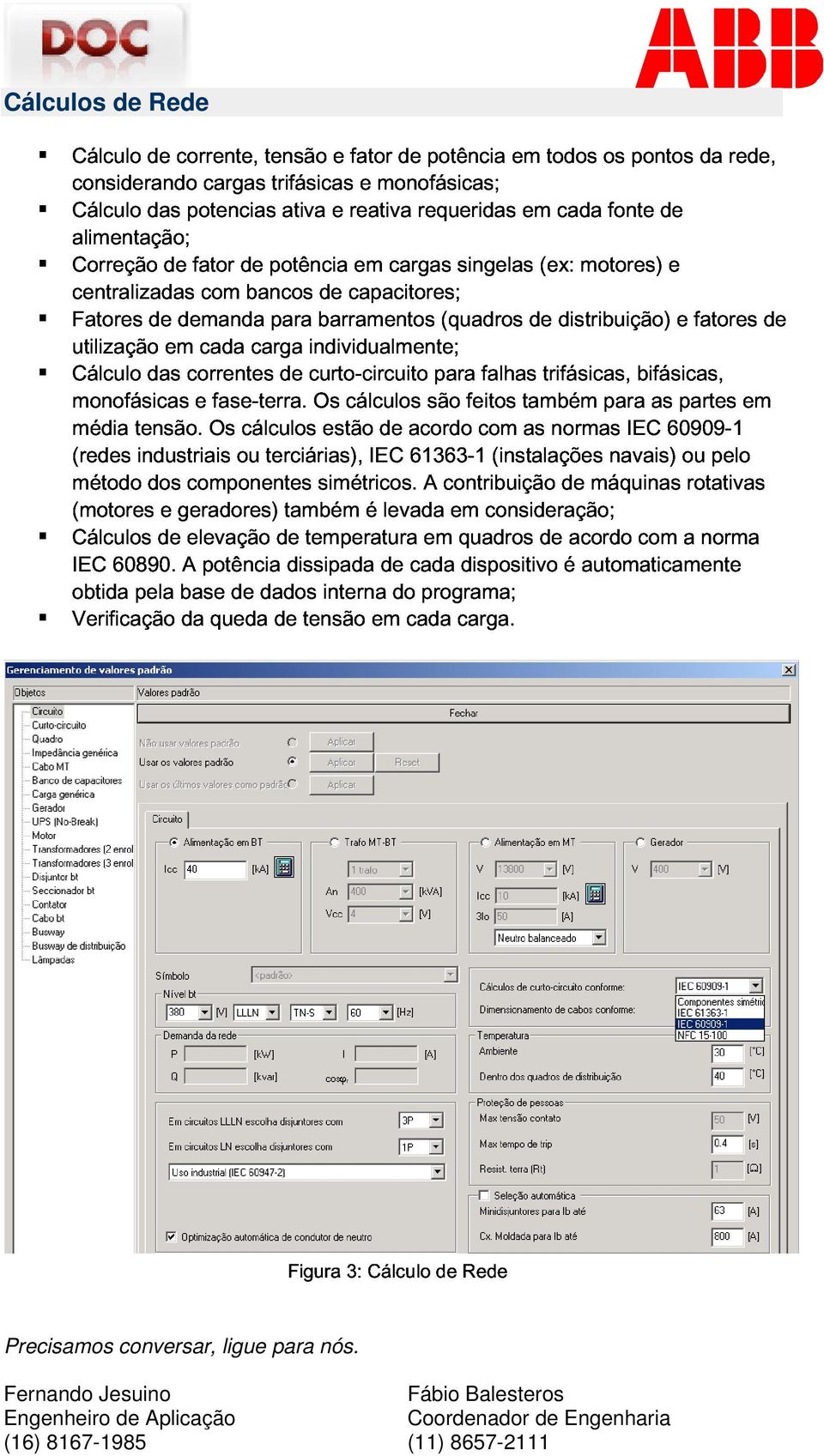 curto-circuito individualmente; barramentos para (quadros falhas de trifásicas, distribuição) bifásicas, e fatores de método média (redes tensão. industriais e Os fase-terra.