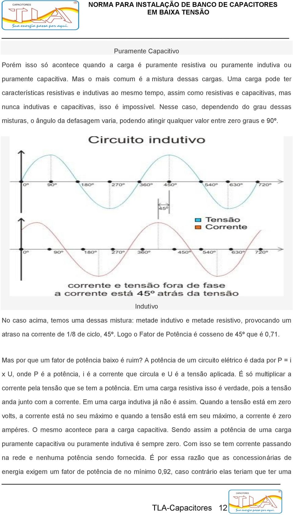 Nesse caso, dependendo do grau dessas misturas, o ângulo da defasagem varia, podendo atingir qualquer valor entre zero graus e 90º.