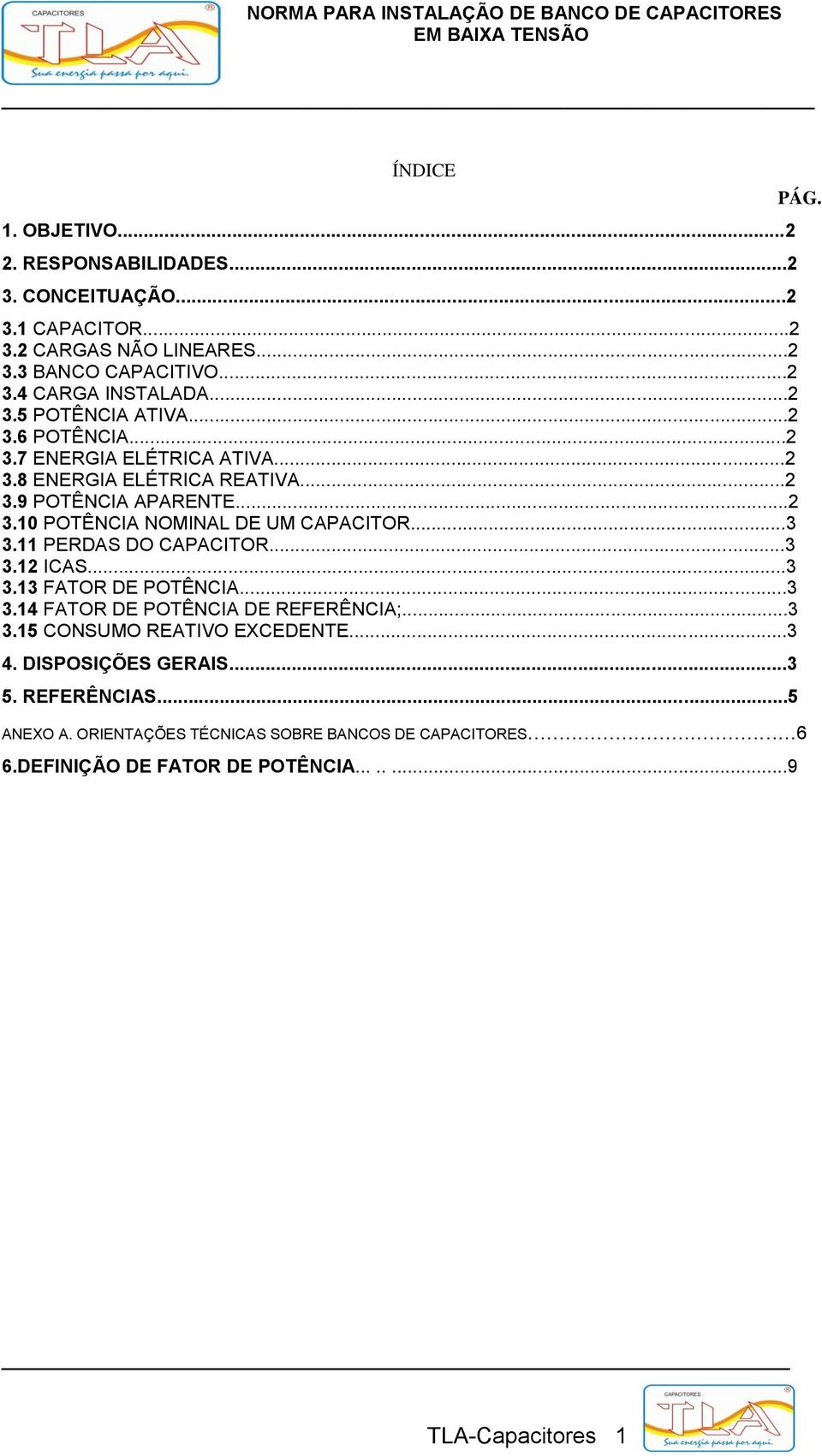 11 PERDAS DO CAPACITOR...3 3.12 ICAS...3 3.13 FATOR DE POTÊNCIA...3 3.14 FATOR DE POTÊNCIA DE REFERÊNCIA;...3 3.15 CONSUMO REATIVO EXCEDENTE...3 4.