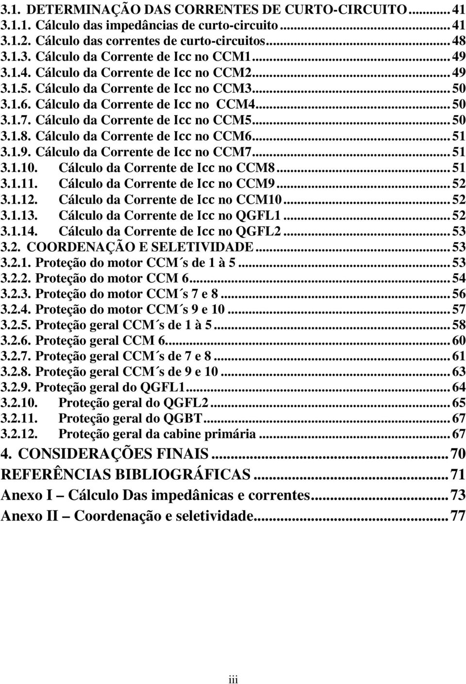 Cálculo da Corrente de no CCM6... 51 3.1.9. Cálculo da Corrente de no CCM7... 51 3.1.10. Cálculo da Corrente de no CCM8... 51 3.1.11. Cálculo da Corrente de no CCM9... 52 3.1.12.