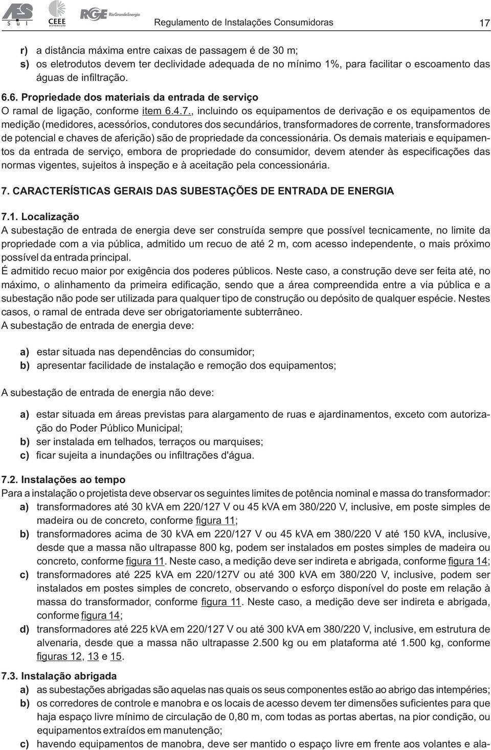 , incluindo os equipamentos de derivação e os equipamentos de medição (medidores, acessórios, condutores dos secundários, transformadores de corrente, transformadores de potencial e chaves de