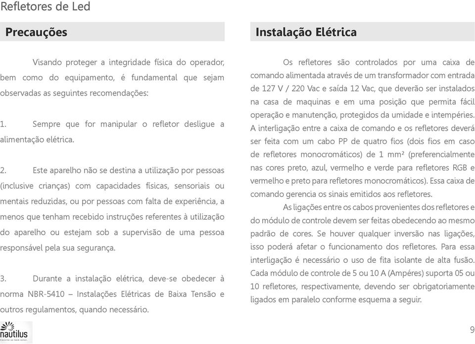 Este aparelho não se destina a utilização por pessoas (inclusive crianças) com capacidades físicas, sensoriais ou mentais reduzidas, ou por pessoas com falta de experiência, a menos que tenham