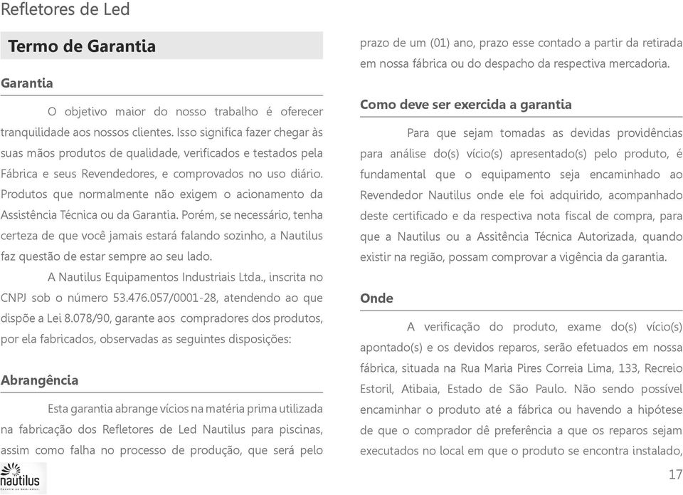 Produtos que normalmente não exigem o acionamento da Assistência Técnica ou da Garantia.