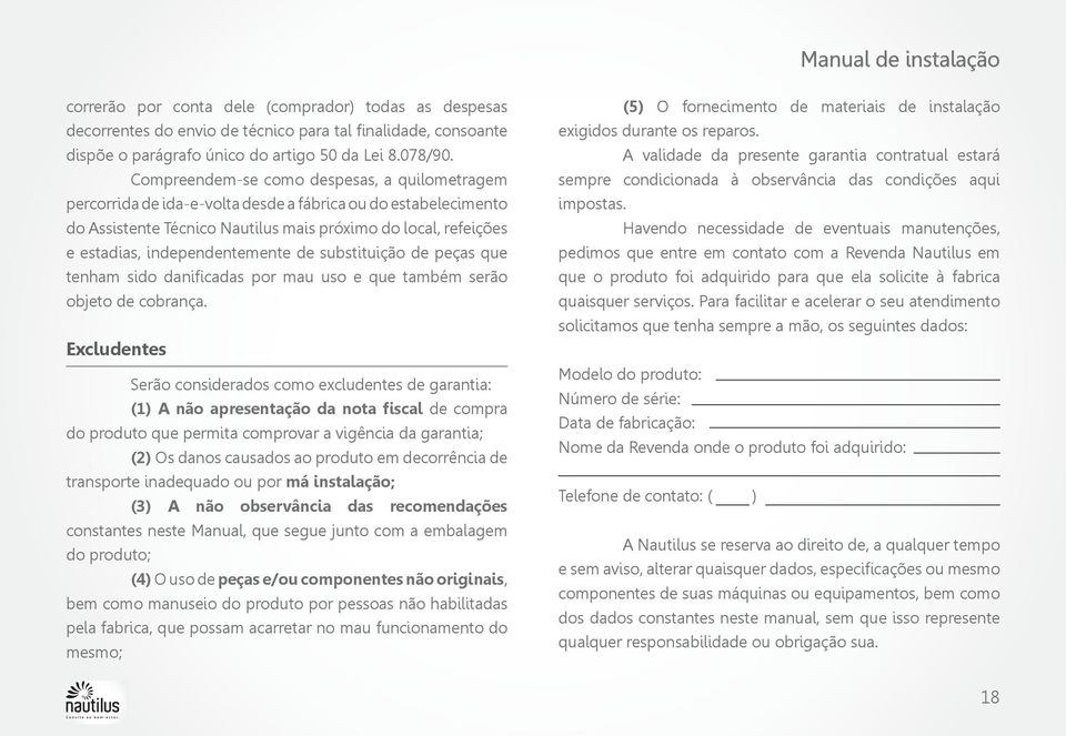 independentemente de substituição de peças que tenham sido danificadas por mau uso e que também serão objeto de cobrança.