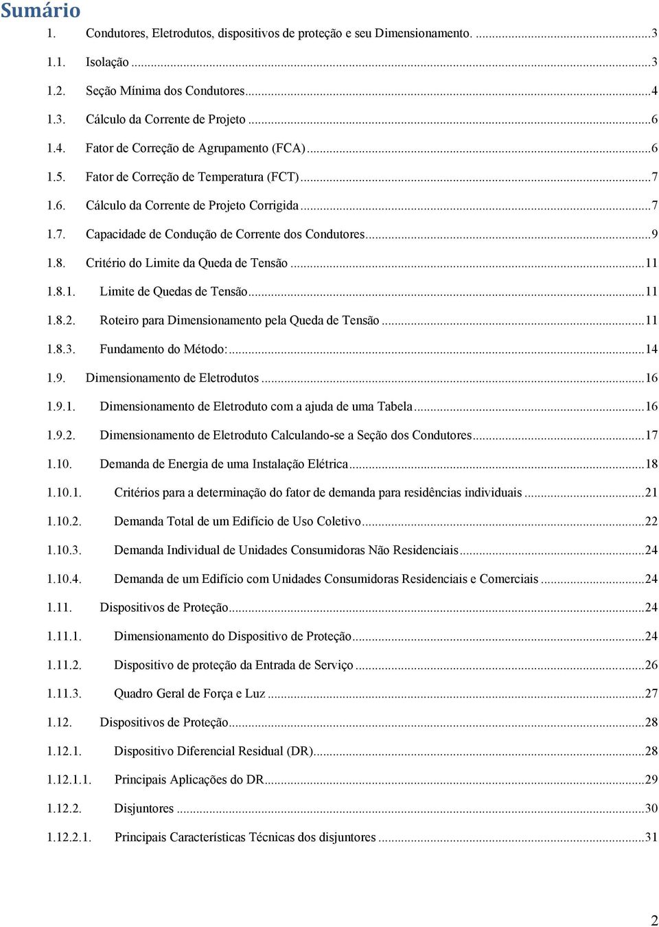 Critério do Limite da Queda de Tensão... 11 1.8.1. Limite de Quedas de Tensão... 11 1.8.2. Roteiro para Dimensionamento pela Queda de Tensão... 11 1.8.3. Fundamento do Método:... 14 1.9.