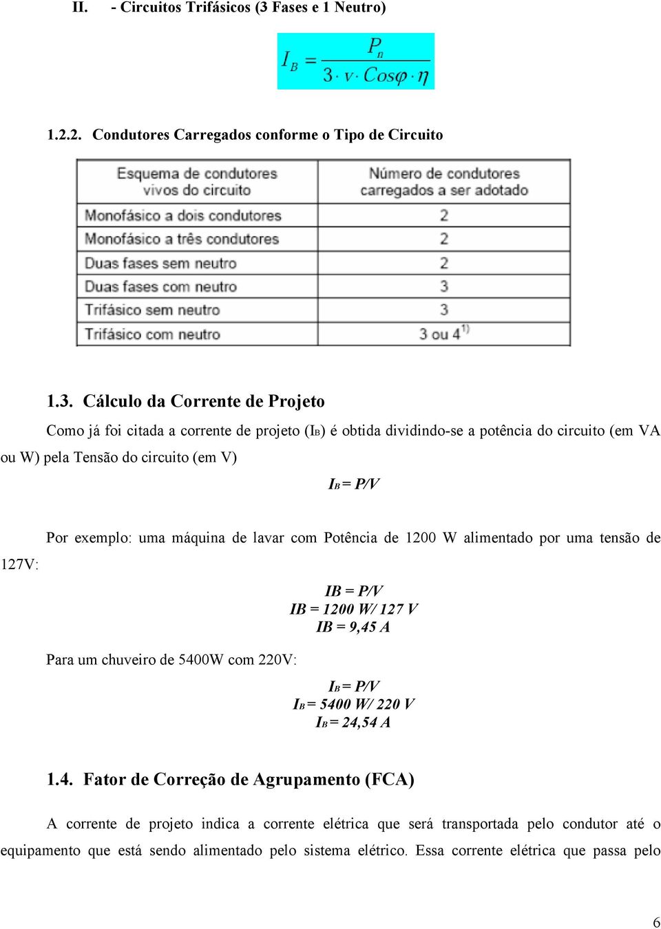 Cálculo da Corrente de Projeto Como já foi citada a corrente de projeto (IB) é obtida dividindo-se a potência do circuito (em VA ou W) pela Tensão do circuito (em V) IB = P/V 127V: