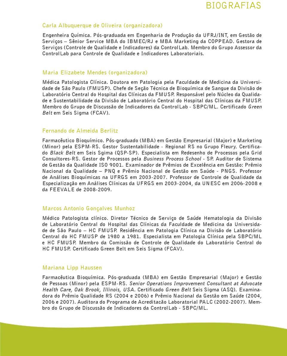 Gestora de Serviços (Controle de Qualidade e Indicadores) da ControlLab. Membro do Grupo Assessor da ControlLab para Controle de Qualidade e Indicadores Laboratoriais.