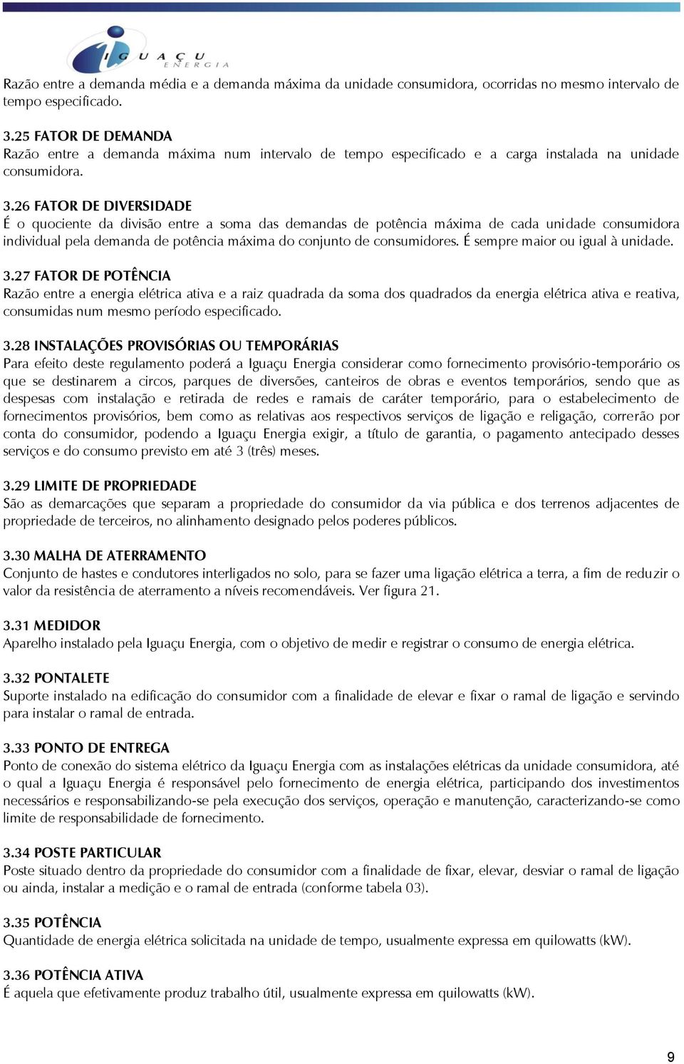 26 FATOR DE DIVERSIDADE É o quociente da divisão entre a soma das demandas de potência máxima de cada unidade consumidora individual pela demanda de potência máxima do conjunto de consumidores.