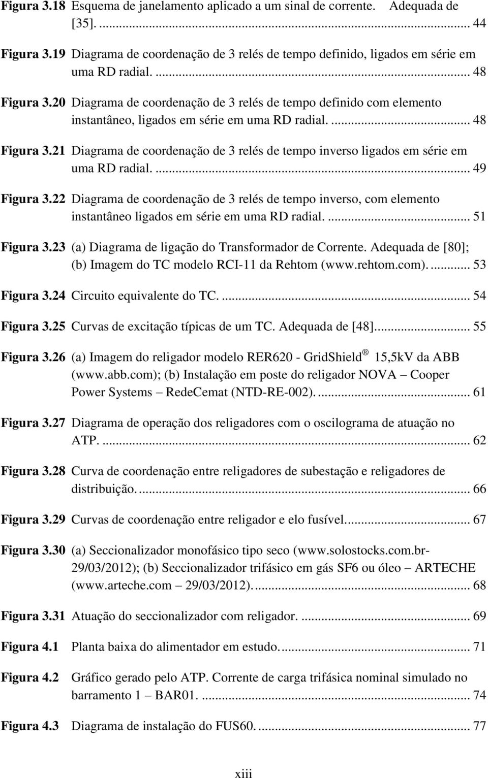 ... 49 Figura 3.22 Diagrama de coordenação de 3 relés de tempo inverso, com elemento instantâneo ligados em série em uma RD radial.... 51 Figura 3.