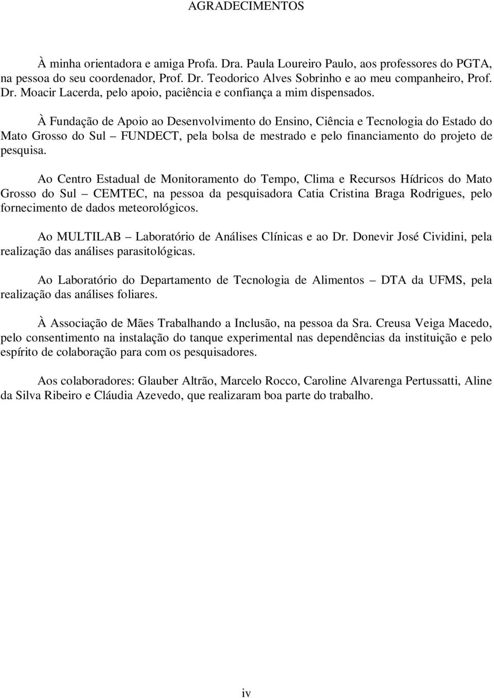 Ao Centro Estadual de Monitoramento do Tempo, Clima e Recursos Hídricos do Mato Grosso do Sul CEMTEC, na pessoa da pesquisadora Catia Cristina Braga Rodrigues, pelo fornecimento de dados