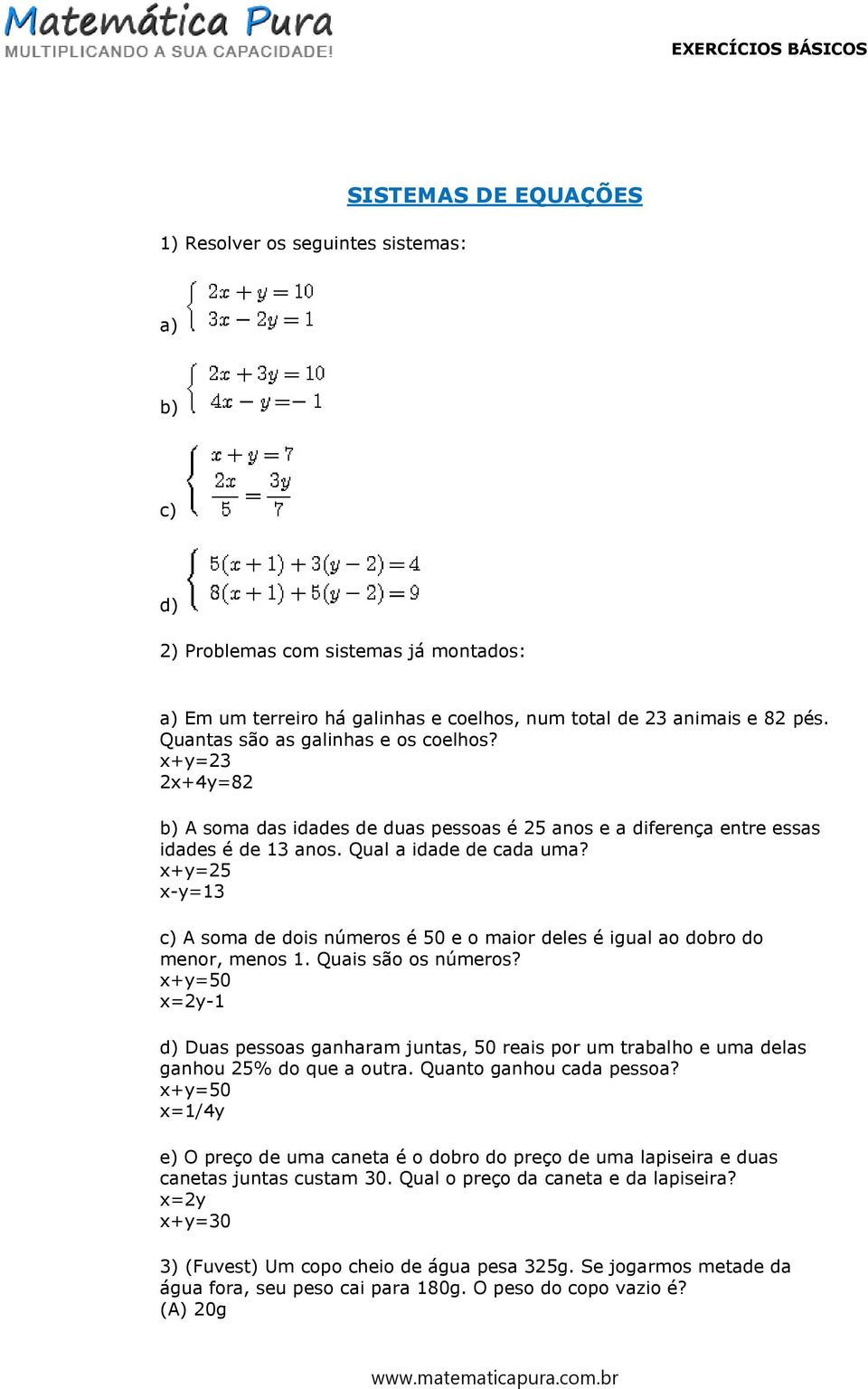 x+y=25 x-y=13 c) A soma de dois números é 50 e o maior deles é igual ao dobro do menor, menos 1. Quais são os números?