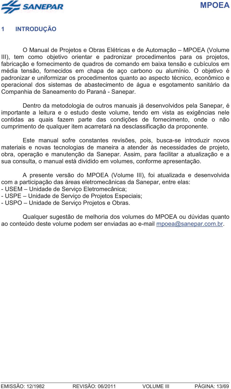 O objetivo é padronizar e uniformizar os procedimentos quanto ao aspecto técnico, econômico e operacional dos sistemas de abastecimento de água e esgotamento sanitário da Companhia de Saneamento do