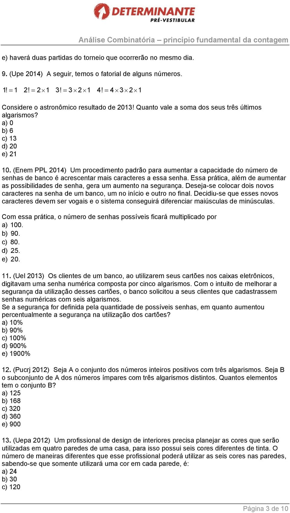 (Enem PPL 2014) Um procedimento padrão para aumentar a capacidade do número de senhas de banco é acrescentar mais caracteres a essa senha.