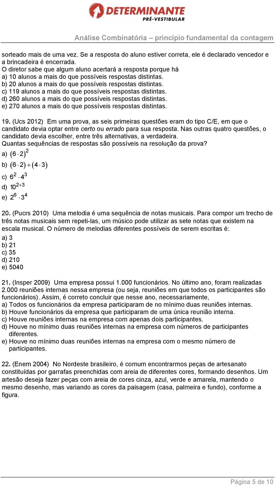 c) 119 alunos a mais do que possíveis respostas distintas. d) 260 alunos a mais do que possíveis respostas distintas. e) 270 alunos a mais do que possíveis respostas distintas. 19.